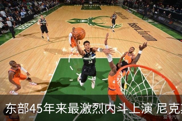 东部45年来最激烈内斗上演 尼克斯想卫冕难如登天？