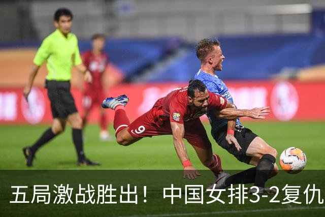 五局激战胜出！中国女排3-2复仇泰国队，挺进亚运会决赛