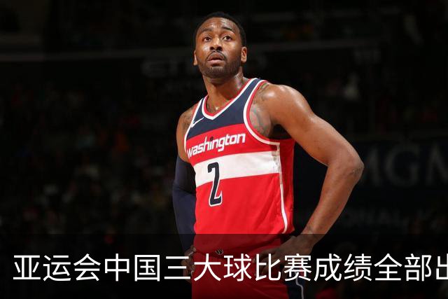 亚运会中国三大球比赛成绩全部出炉，男足满意，男篮女篮失望