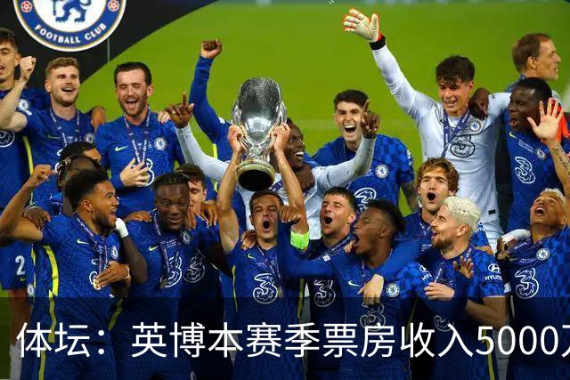 体坛：英博本赛季票房收入5000万左右，亚战资格将是底线