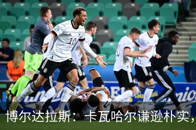 博尔达拉斯：卡瓦哈尔谦逊朴实，首秀出色