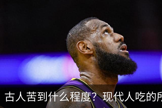 古人苦到什么程度？现代人吃的所有苦头，在他们面前都是享受！