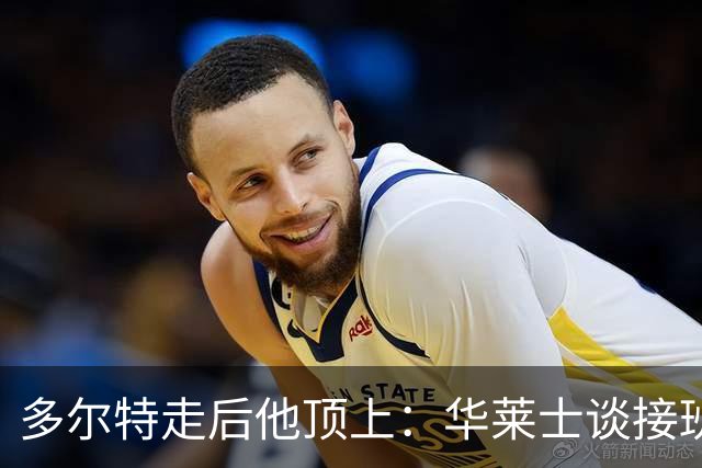 多尔特走后他顶上：华莱士谈接班，续约或超1.08亿