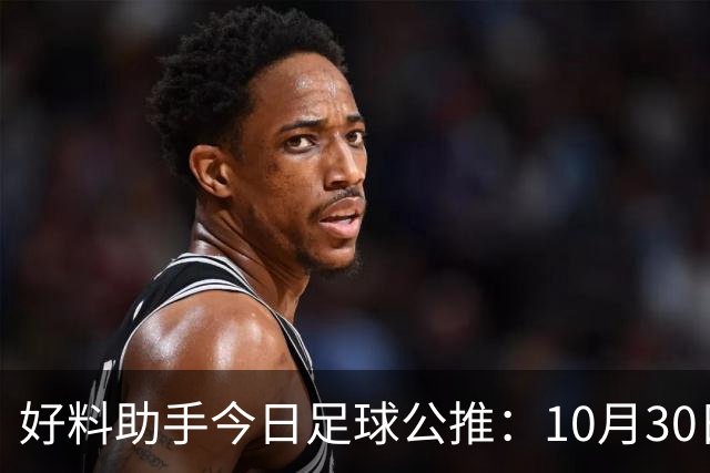 好料助手今日足球公推：10月30日 8点30巴西甲 格雷米奥VS巴拉纳竞技