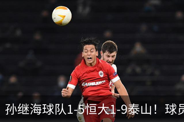 孙继海球队1-5恒大1-9泰山！球员家长现场骂人 公开道歉+赔偿