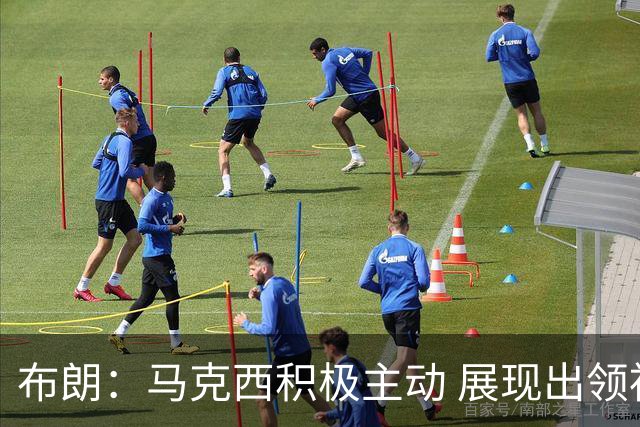布朗：马克西积极主动 展现出领袖担当 感谢他帮助我融入战术体系