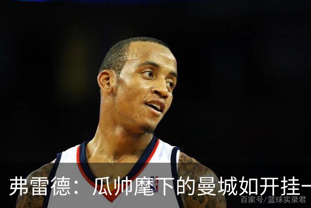 弗雷德：瓜帅麾下的曼城如开挂一般，我们准备一周战术但半场0-3