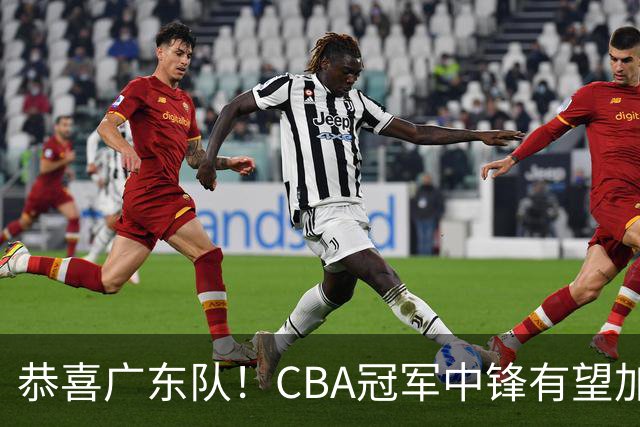 恭喜广东队！CBA冠军中锋有望加盟，徐杰将迎来最佳搭档？