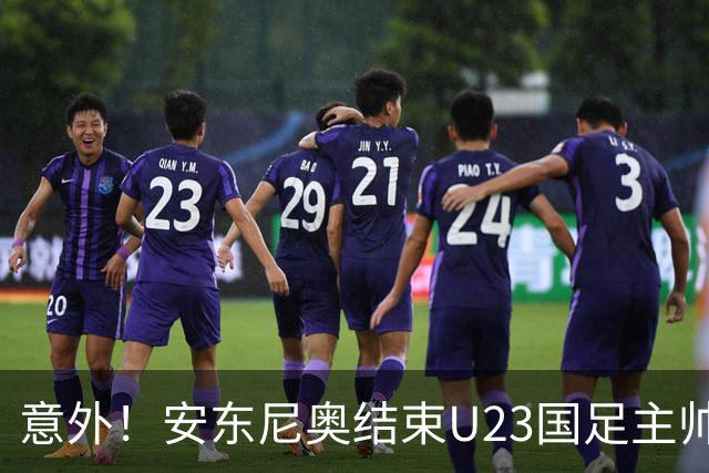 意外！安东尼奥结束U23国足主帅使命，未来将暂时做出重要决定