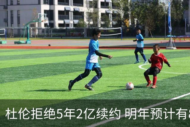 杜伦拒绝5年2亿续约 明年预计有8支球队能为其提供4年顶薪