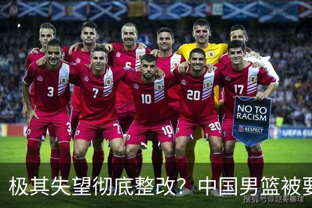 极其失望彻底整改？中国男篮被要求总结失利原因，媒体批苦难叙事