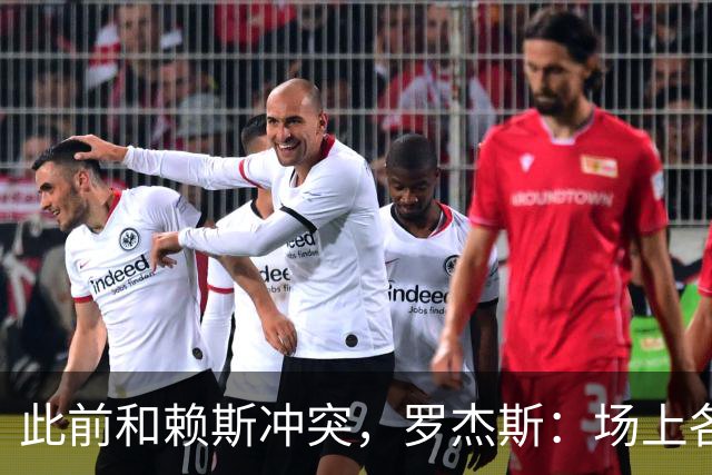 此前和赖斯冲突，罗杰斯：场上各为其主火气偶有上升，私下是好友