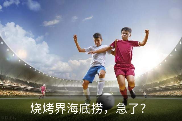 烧烤界海底捞，急了？