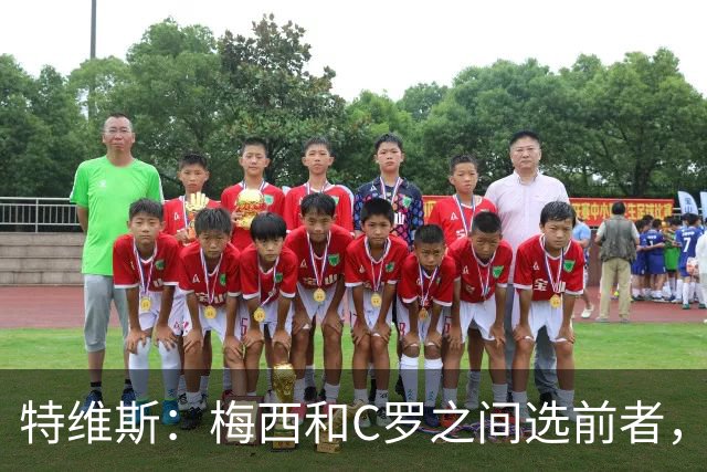 特维斯：梅西和C罗之间选前者，但两人互相竞争推动了彼此的伟大
