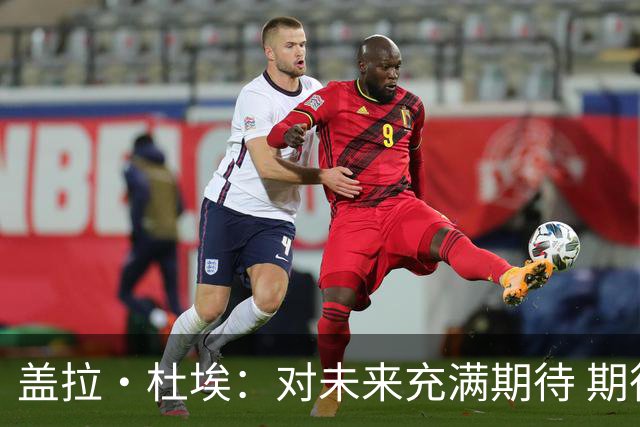 盖拉·杜埃：对未来充满期待 期待在欧冠遇到巴黎和弟弟