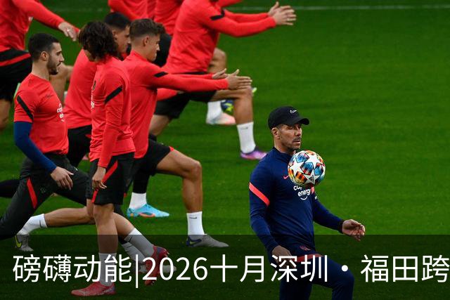 磅礴动能|2026十月深圳·福田跨境电商展会时间