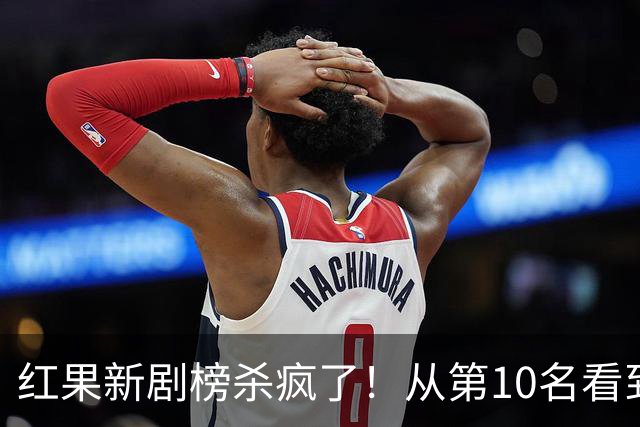 红果新剧榜杀疯了！从第10名看到第1名，老牌IP竟然集体掉队