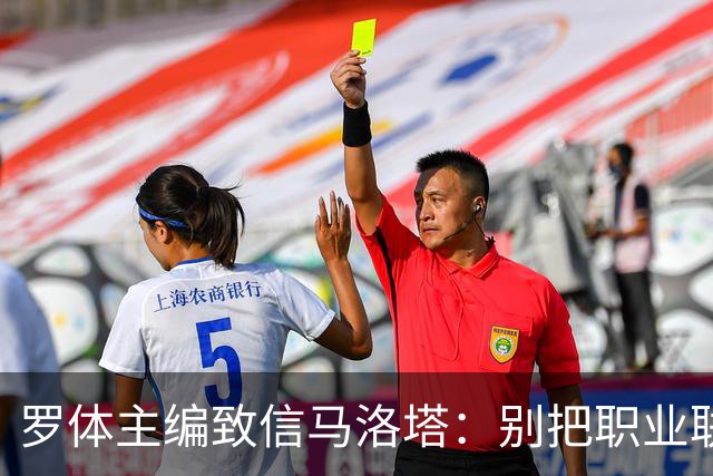 罗体主编致信马洛塔：别把职业联盟当主人，意大利足球必须复苏