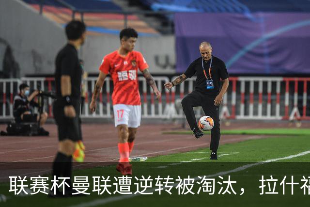 联赛杯曼联遭逆转被淘汰，拉什福德回归，“红魔”的病却更糟了