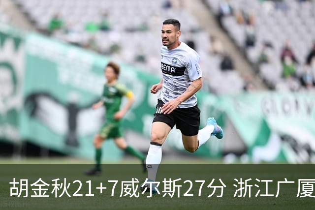 胡金秋21+7威尔斯27分 浙江广厦险胜天津
