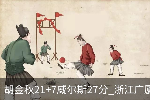 胡金秋21+7威尔斯27分 浙江广厦险胜天津