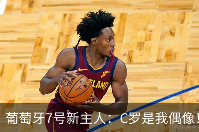 葡萄牙7号新主人：C罗是我偶像！不想辜负这号码 但最重要的是球队