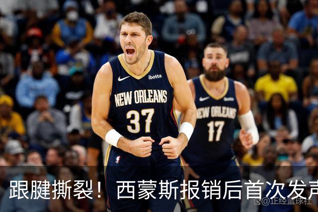 跟腱撕裂！西蒙斯报销后首次发声：这不是故事的结局+我会重新站起来