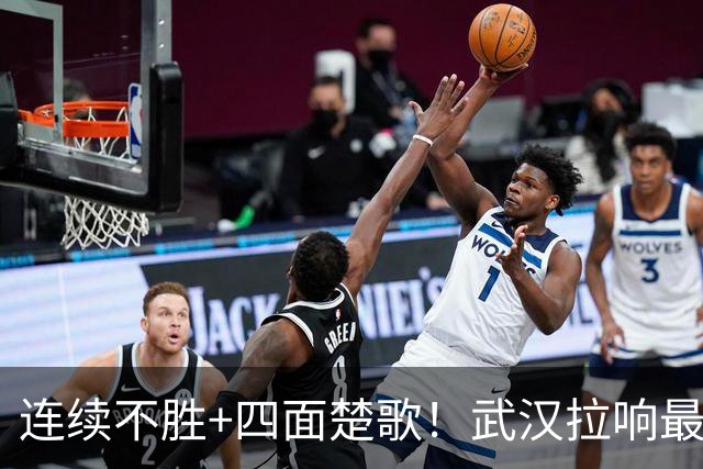 连续不胜+四面楚歌！武汉拉响最危险警报