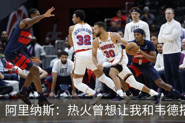 阿里纳斯：热火曾想让我和韦德搭档后场 但莱利不愿给大合同