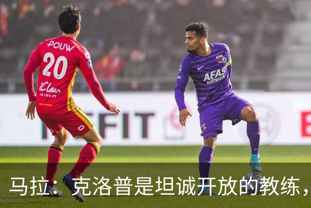 马拉：克洛普是坦诚开放的教练，在他手下训练特别有意思