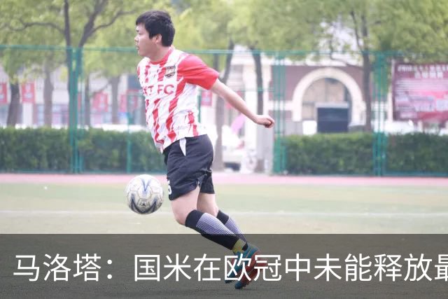 马洛塔：国米在欧冠中未能释放最大潜力，将继续拉高要求和目标
