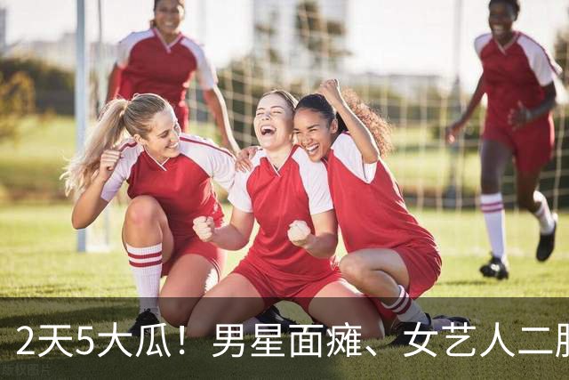2天5大瓜！男星面瘫、女艺人二胎、资产被冻结，马伊琍疑似恋情