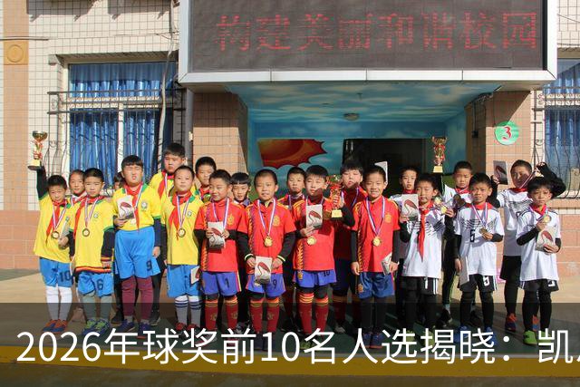 2026年球奖前10名人选揭晓：凯恩、亚马尔、梅西、哈兰德在列
