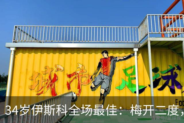 34岁伊斯科全场最佳：梅开二度，西甲大黑马超越皇马，升到第3