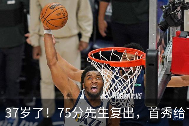 37岁了！75分先生复出，首秀给了中国德清！