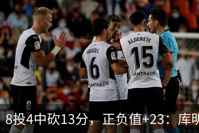 8投4中砍13分，正负值+23：库明加这场打得太高效