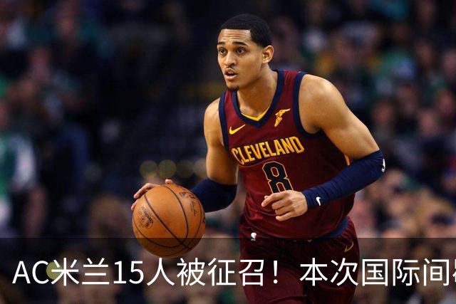 AC米兰15人被征召！本次国际间歇期，米兰是意甲受影响最大的球队