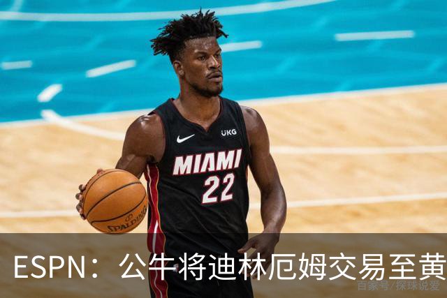 ESPN：公牛将迪林厄姆交易至黄蜂 换回希尔德以及现金