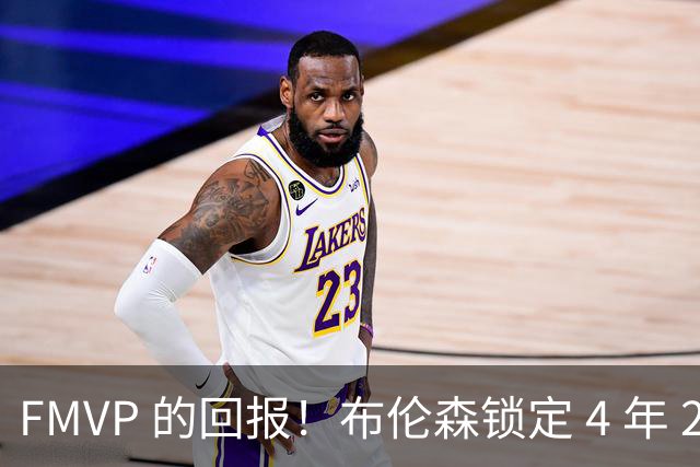 FMVP 的回报！布伦森锁定 4 年 2.9 亿顶薪，尼克斯兑现承诺补差价