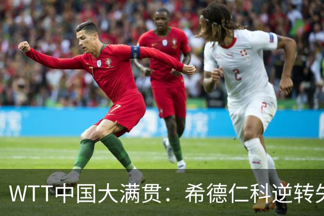 WTT中国大满贯：希德仁科逆转失败！梁靖崑连赢2局11-8，剑指32强！